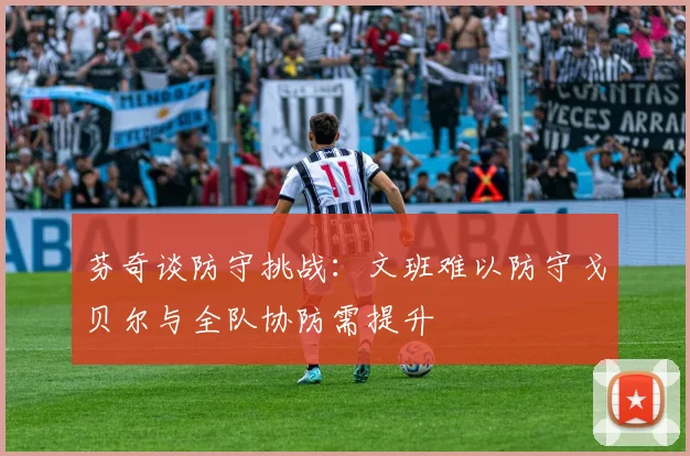 芬奇谈防守挑战：文班难以防守戈贝尔与全队协防需提升