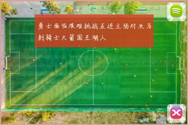 勇士面临艰难挑战五连主场对决马刺骑士火箭国王湖人