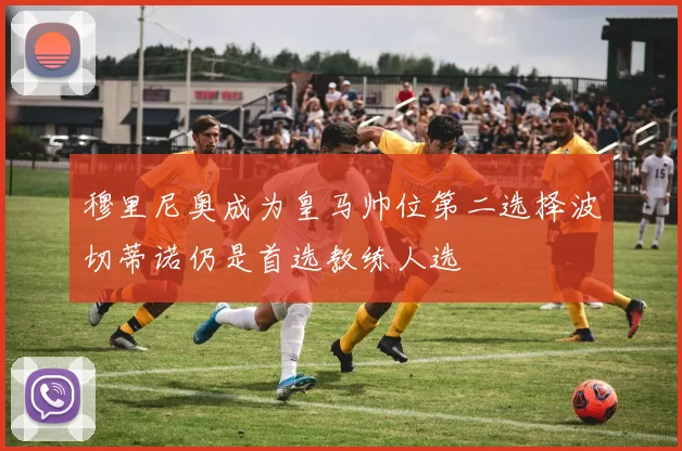 穆里尼奥成为皇马帅位第二选择波切蒂诺仍是首选教练人选
